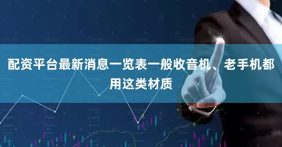 配资平台最新消息一览表一般收音机、老手机都用这类材质
