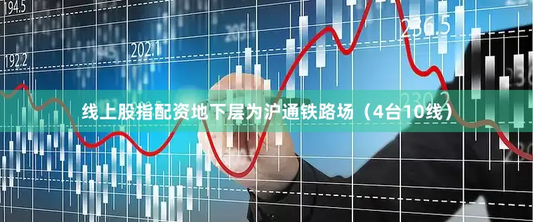 线上股指配资地下层为沪通铁路场（4台10线）